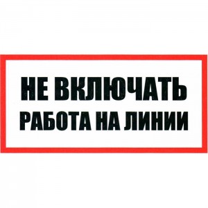 Информационный знак Не включать Работа на линии 100х200 ЗИП